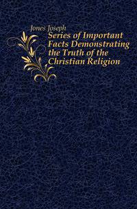 Series of Important Facts Demonstrating the Truth of the Christian Religion