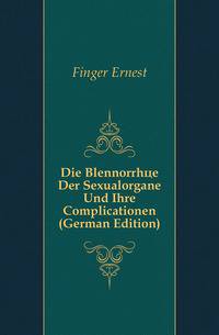 Die Blennorrhoee Der Sexualorgane Und Ihre Complicationen (German Edition)