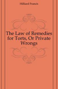 The Law of Remedies for Torts, Or Private Wrongs