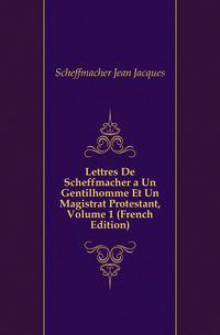 Lettres De Scheffmacher a Un Gentilhomme Et Un Magistrat Protestant, Volume 1 (French Edition)