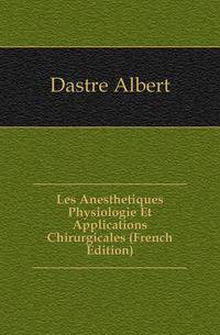 Les Anesthetiques Physiologie Et Applications Chirurgicales (French Edition)