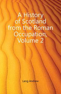 A History of Scotland from the Roman Occupation, Volume 2