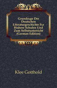 Grundzuege Der Deutschen Literaturgeschichte Fuer Hoehere Schulen Und Zum Selbstunterricht (German Edition)