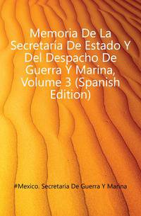 Memoria De La Secretaria De Estado Y Del Despacho De Guerra Y Marina, Volume 3 (Spanish Edition)
