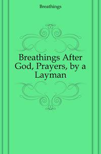Breathings After God, Prayers, by a Layman