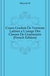 Cours Gradue De Versions Latines a L'usage Des Classes De Grammaire (French Edition)