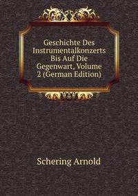 Geschichte Des Instrumentalkonzerts Bis Auf Die Gegenwart, Volume 2 (German Edition)