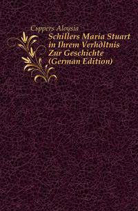 Schillers Maria Stuart in Ihrem Verhaeltnis Zur Geschichte (German Edition)