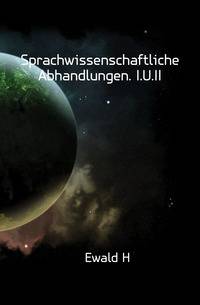 Sprachwissenschaftliche Abhandlungen. I.U.II