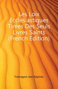 Les Loix Ecclesiastiques Tirees Des Seuls Livres Saints (French Edition)