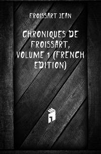 Chroniques De Froissart, Volume 1 (French Edition)