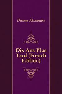 Dix Ans Plus Tard (French Edition)