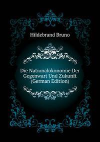 Die Nationaloekonomie Der Gegenwart Und Zukunft (German Edition)