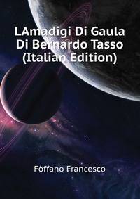 L"Amadigi Di Gaula" Di Bernardo Tasso (Italian Edition)