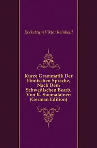 Kurze Grammatik Der Finnischen Sprache, Nach Dem Schwedischen Bearb. Von K. Suomalainen (German Edition)