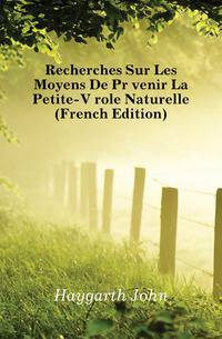 Recherches Sur Les Moyens De Prevenir La Petite-Verole Naturelle (French Edition)