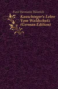 Kauschinger's Lehre Vom Waldschutz (German Edition)