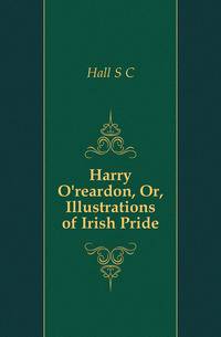 Harry O'reardon, Or, Illustrations of Irish Pride