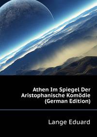 Athen Im Spiegel Der Aristophanische Komoedie (German Edition)