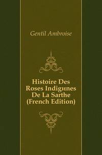 Histoire Des Roses Indigenes De La Sarthe (French Edition)