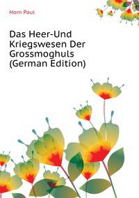 Das Heer-Und Kriegswesen Der Grossmoghuls (German Edition)