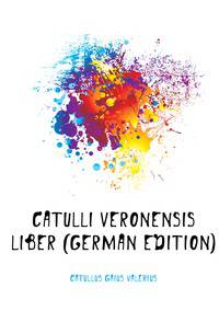 Catulli Veronensis Liber (German Edition)