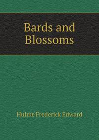Bards and Blossoms, Or, the Poetry, History, and Associations of Flowers