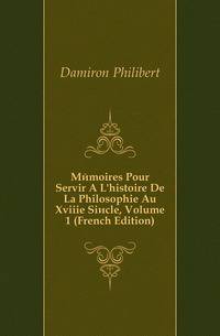 Memoires Pour Servir A L'histoire De La Philosophie Au Xviiie Siecle, Volume 1 (French Edition)