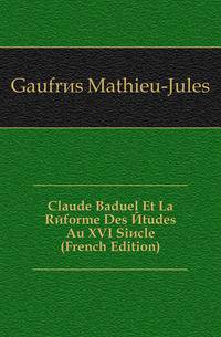Claude Baduel Et La Reforme Des Etudes Au XVI Siecle (French Edition)