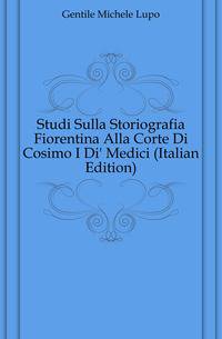 Studi Sulla Storiografia Fiorentina Alla Corte Di Cosimo I Di' Medici (Italian Edition)