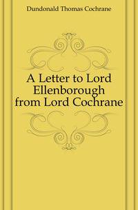 A Letter to Lord Ellenborough from Lord Cochrane
