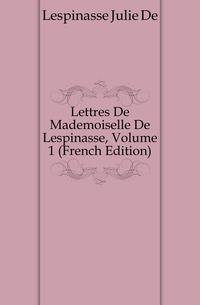 Lettres De Mademoiselle De Lespinasse, Volume 1 (French Edition)