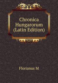 Chronica Hungarorum ... (Latin Edition)