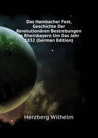 Das Hambacher Fest, Geschichte Der Revolutionaeren Bestrebungen in Rheinbayern Um Das Jahr 1832 (German Edition)