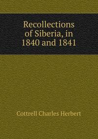 Recollections of Siberia, in ... 1840 and 1841
