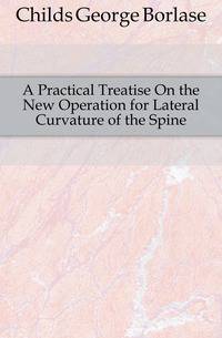 A Practical Treatise On the New Operation for Lateral Curvature of the Spine