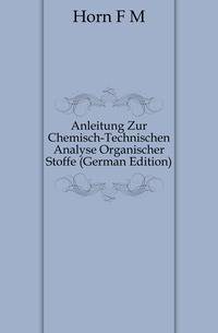 Anleitung Zur Chemisch-Technischen Analyse Organischer Stoffe (German Edition)
