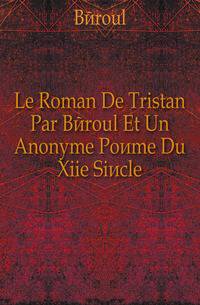 Le Roman De Tristan Par Beroul Et Un Anonyme Poeme Du Xiie Siecle