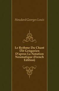 Le Rythme Du Chant Dit Gregorien D'apres La Notation Neumatique (French Edition)