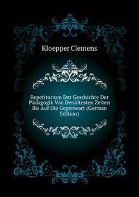 Repetitorium Der Geschichte Der Paedagogik Von Denaeltesten Zeiten Bis Auf Die Gegenwart (German Edition)