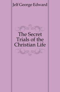 The Secret Trials of the Christian Life
