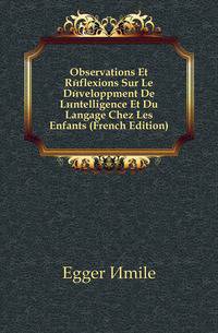 Observations Et Reflexions Sur Le Developpment De Lintelligence Et Du Langage Chez Les Enfants (French Edition)