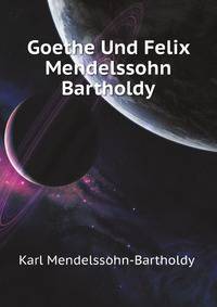 Goethe Und Felix Mendelssohn Bartholdy (German Edition)