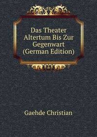 Das Theater Altertum Bis Zur Gegenwart (German Edition)