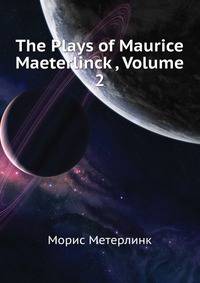 The Plays of Maurice Maeterlinck ..., Volume 2