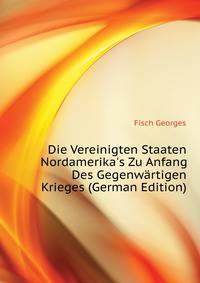 Die Vereinigten Staaten Nordamerika's Zu Anfang Des Gegenwaertigen Krieges (German Edition)