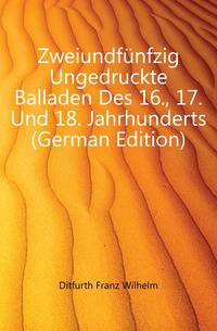 Zweiundfuenfzig Ungedruckte Balladen Des 16., 17. Und 18. Jahrhunderts (German Edition)