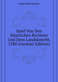 Spiel Von Den Baeurischen Richtern Und Dem Landsknecht, 1580 (German Edition)