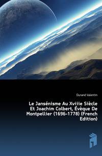 Le Jansenisme Au Xviiie Siecle Et Joachim Colbert, Eveque De Montpellier (1696-1778) (French Edition)