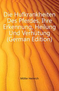Die Hufkrankheiten Des Pferdes, Ihre Erkennung, Heilung Und Verhuetung (German Edition)